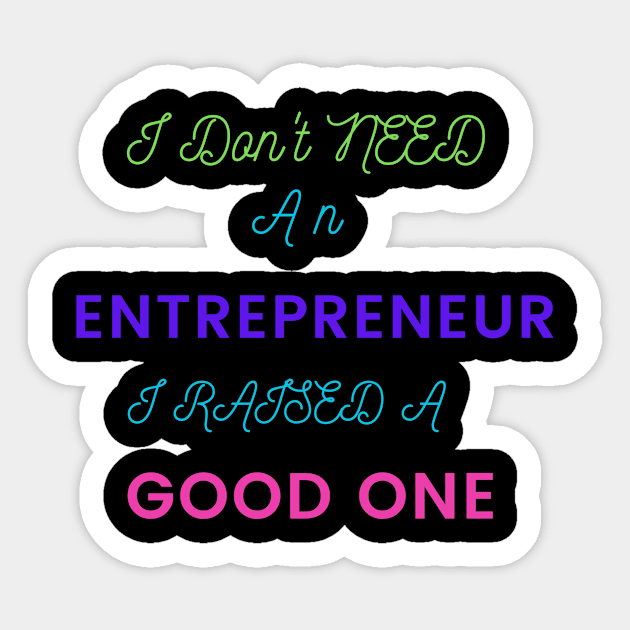 I Don't Need an Entrepreneur, I raise a Good One Sticker by DeesMerch Designs